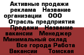 Активные продажи, реклама › Название организации ­ ООО “Loma“ › Отрасль предприятия ­ Продажи › Название вакансии ­ Менеджер › Минимальный оклад ­ 20 000 - Все города Работа » Вакансии   . Томская обл.,Стрежевой г.